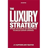 The Luxury Strategy: Break the Rules of Marketing to Build Luxury Brands