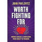 Worth Fighting For: Finding Courage and Compassion When Cruelty is Trending