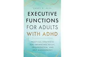 Executive Functions for Adults with ADHD: Practical Strategies for Enhancing Focus, Organization, and Self-Management