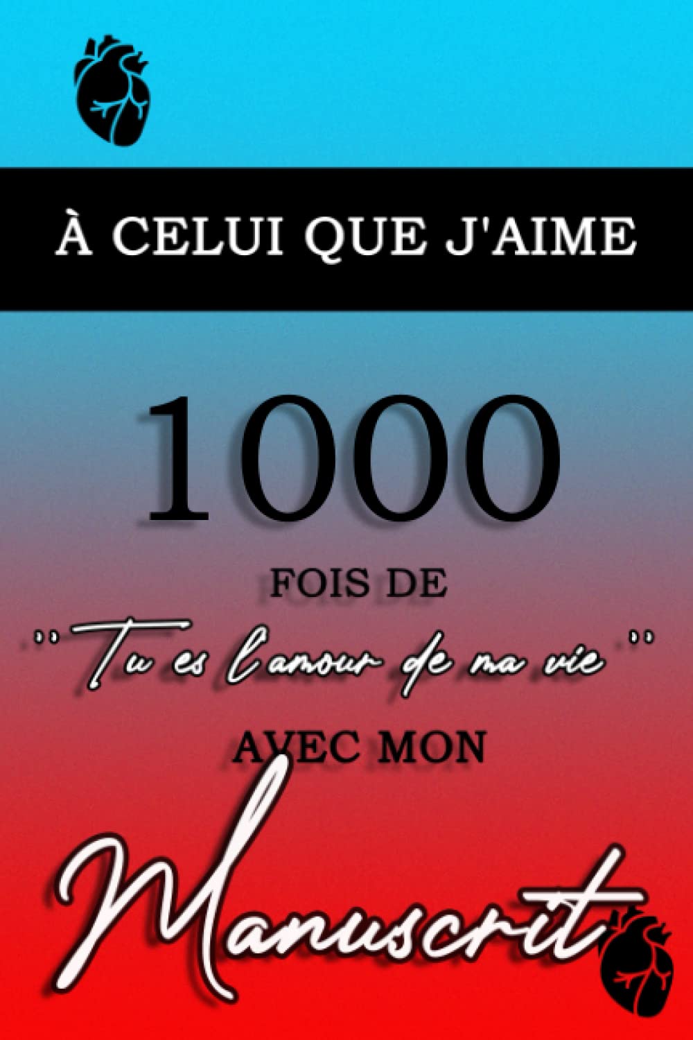 A Celui Que J Aime 1000 Fois De Tu Es L Amour De Ma Vie Avec Mon Manuscrit Livre D Amour A Offrir A Vos Proches Pour Leur Rappeler A Quel Soin