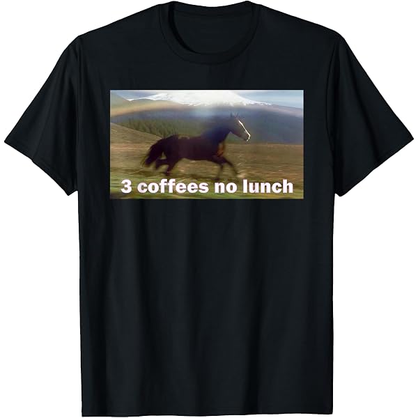 3 cigarettes no lunch meme Amazon.com: Horse Running Past Mountain 3 Coffees No Lunch Memes Premium  Tri-blend T-Shirt : Clothing, Shoes & Jewelry
