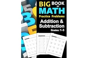 Big Book of Math Practice Problems Addition and Subtraction: Single Digit Facts / Drills, Double Digits, Triple Digits, Arithmetic With & Without Regrouping, Grades 1-3