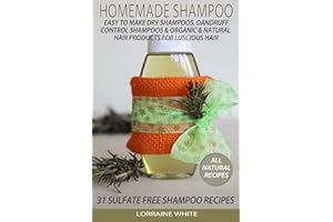 Homemade Shampoo : Easy To Make Dry Shampoos Dandruff Control Shampoos, Organic & Natural Hair Products: 31 Sulfate Free Sham