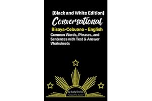 [Black and White Edition] Conversational Bisaya-Cebuano - English Common Words, Phrases, and Sentences with Test & Answer Worksheets: Compilation List of Useful Everyday Bisaya-Cebuano with English