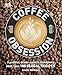 Coffee Obsession: More Than 100 Tools and Techniques with Inspirational Projects to Make by 