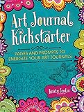 Art Journal Kickstarter: Pages and Prompts to Energize Your Art Journals by