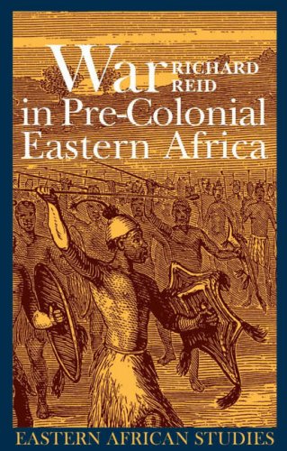 War in Pre-colonial Eastern Africa: The Patterns and Meanings of State-level Conflict in the 19th Century (Eastern African Studies)