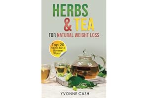 Herbs & Tea for Natural Weight Loss: Top 20 Herbs & Tea for a Slimmer Waist