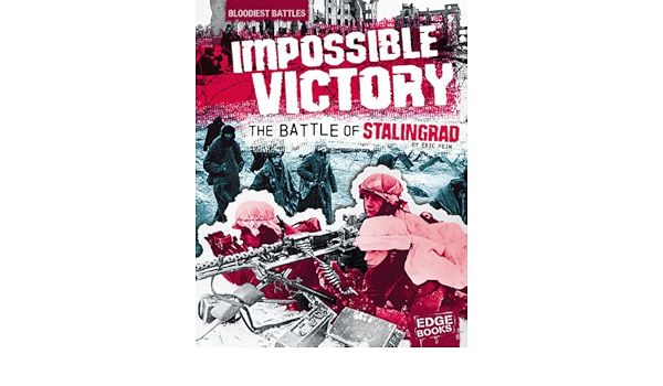 Impossible Victory The Battle Of Stalingrad Bloodiest Battles Eric Fein 9781429619370 Amazon Com Books