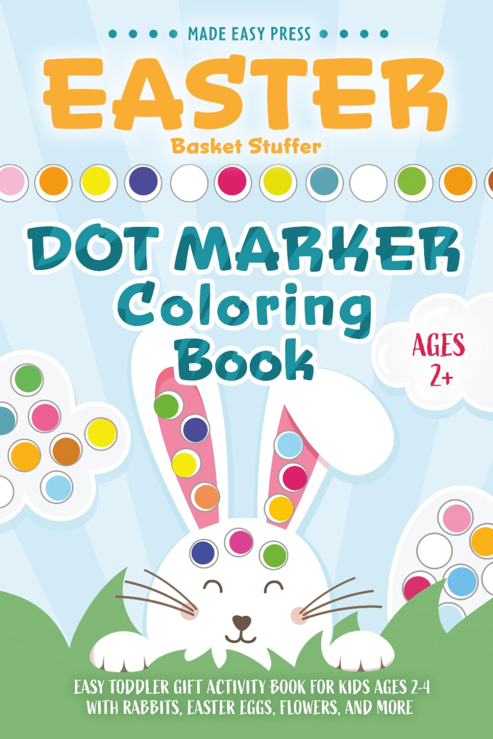 Easter Basket Stuffers Dot Marker Coloring Book: Easy Toddler Gift Activity Book for Kids Ages 2-4 With Rabbits, Easter Eggs, Flowers, and More (Easter Gift Ideas for Boys and Girls)