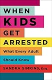 When Kids Get Arrested: What Every Adult Should Know