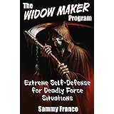 The Widow Maker Program: Extreme Self-Defense for Deadly Force Situations (The Widow Maker Program Series)