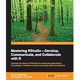 Mastering RStudio – Develop, Communicate, and Collaborate with R