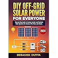 DIY Off-Grid Solar Power for Everyone: Step by Step Guide to Design, Install, and Maintain Solar Systems for Homes, RVs, Vans, and Boats