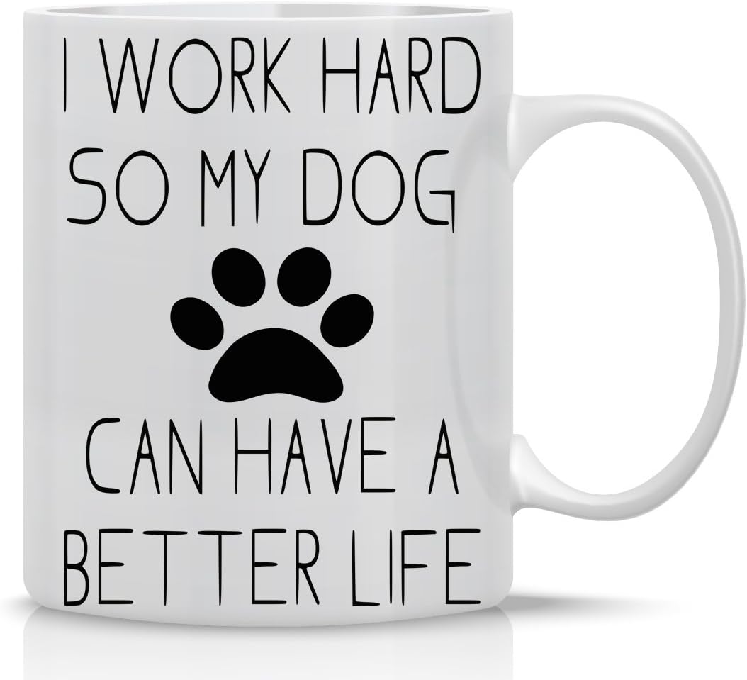 I Work Hard So My Dog Can Have a Better Life - Funny Dog Lovers Mug - 11OZ Coffee Mug - Funny Gag Mug - 11OZ Coffee Mug - Employee, Boss - Perfect for Birthday, Women, or Friend - By AW Fashions