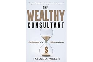The Wealthy Consultant: Confessions of a 9-Figure Advisor