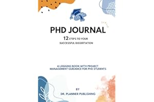 PhD Journal: 12 Steps to Your Successful Dissertation: A logging book with Project Management Guidance for PhD students