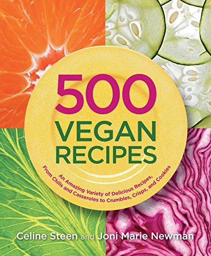 500 Vegan Recipes: An Amazing Variety of Delicious Recipes, From Chilis and Casseroles to Crumbles, Crisps, and Cookies (500 Cooking (Sellers)) by Celine Steen, Joni Marie Newman