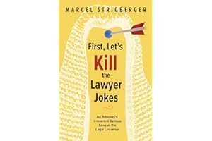 First, Let’s Kill the Lawyer Jokes: An Attorney’s Irreverent Serious Look at the Legal Universe