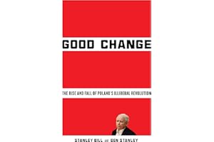 Good Change: The Rise and Fall of Poland’s Illiberal Revolution