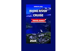 Rhine River Cruise Travel Guide 2024: The Complete Insider Guide To Discover The Enchanting Valley Vineyards:Top Cultural Attractive Castles,Cuisine,Sightseeing,Activities & Perfect Itinerary