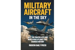 Military Aircrafts in the Sky: Air Combat from World War II Planes to Modern Fighter Jets That Changed History (Military Moments in History)