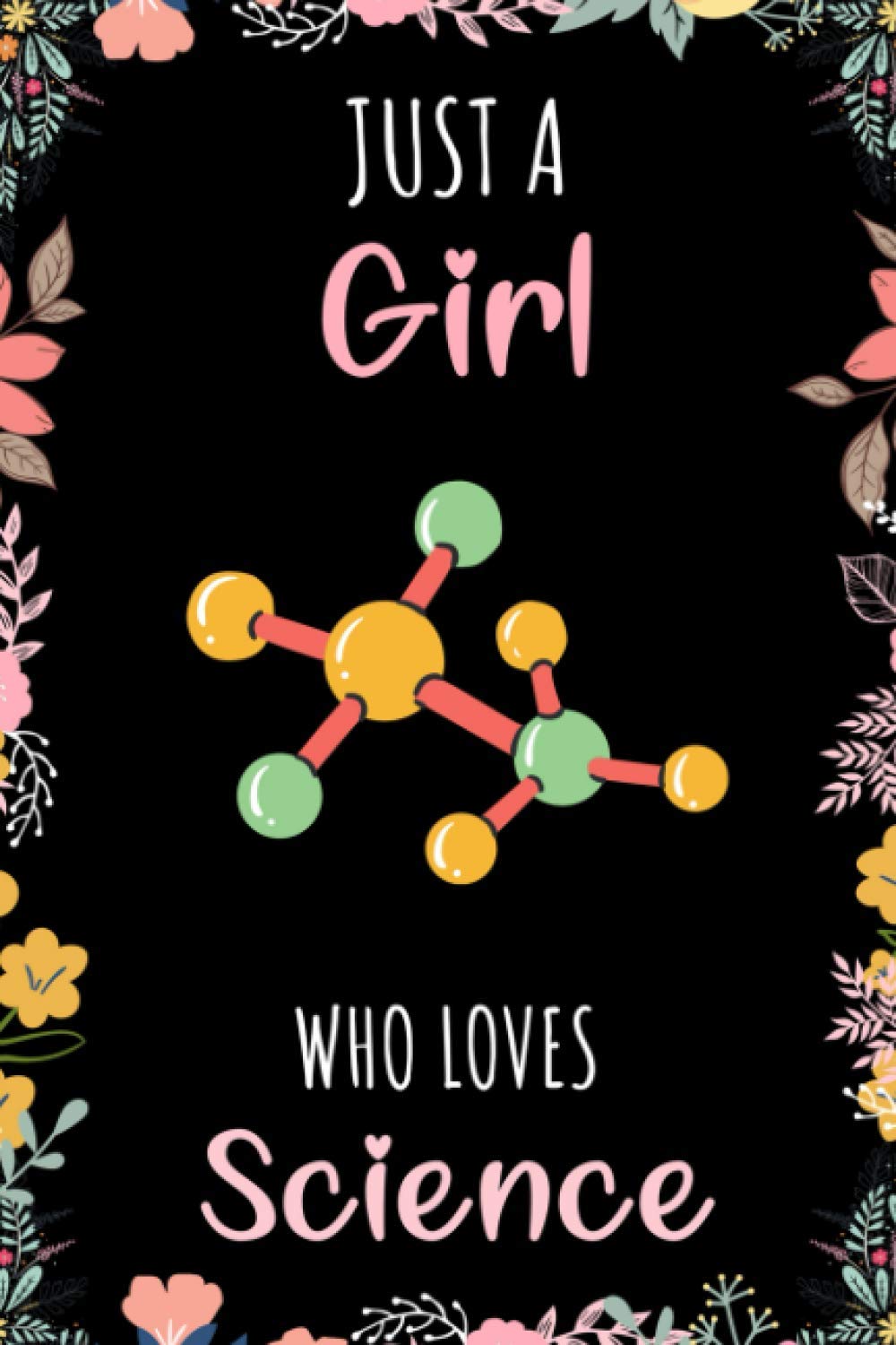 Just A Girl Who Loves Science Notebook: Wide Ruled Notebook Gift For Science Lovers - Perfect Notebook Gift For Girls for School, Home or Work - 6 x 9 Inches - 110 Pages - Science Girls Lovers Diary