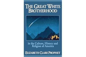 The Great White Brotherhood: In the Culture, History and Religion of America