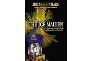 The Ice Maiden: Inca Mummies, Mountain Gods, and Sacred Sites in the Andes