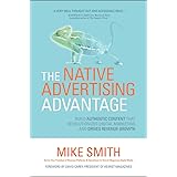 The Native Advertising Advantage: Build Authentic Content that Revolutionizes Digital Marketing and Drives Revenue Growth