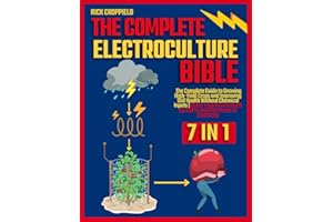 Electroculture Bible: [7 IN 1] The Complete Guide to Growing High-Yield Crops and Improving Soil Health Without Chemical Inpu