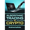 Algorithmic Trading in Crypto: The Ultimate Guide on How to Invest and Trade in Crypto with EngineeringRobo