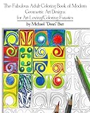 The Fabulous Adult Coloring Book of Modern Geometric Art Designs for Art-Loving/Coloring Fanatics by Michael
