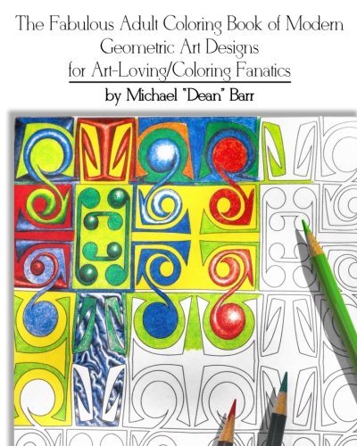 The Fabulous Adult Coloring Book of Modern Geometric Art Designs for Art-Loving/Coloring Fanatics by Michael
