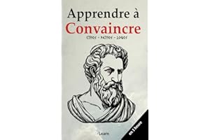 Apprendre à Convaincre, en 1 heure: Maîtrisez l’art de persuader et obtenez toujours un “oui” (French Edition)