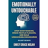 Emotionally Untouchable: Stop Overthinking, Break People-Pleasing, and Build Unshakeable Boundaries in Just 28 Days