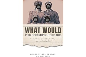 What Would the Rockefellers Do?: How the Wealthy Get and Stay That Way...and How You Can Too