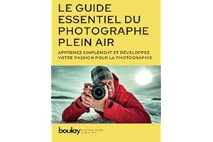 LE GUIDE ESSENTIEL DU PHOTOGRAPHE PLEIN AIR: TOUT POUR APPRENDRE ET DÉVELOPPER SA PASSION POUR LA PHOTOGRAPHIE EXTÉRIEURE