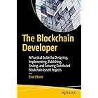The Blockchain Developer: A Practical Guide for Designing, Implementing, Publishing, Testing, and Securing Distributed Blockc