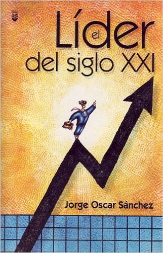 El Lider Del Siglo Xxi The Leader For The 21st Century Sanchez O Books Amazon Ca