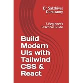 Build Modern UIs with Tailwind CSS &amp; React: A Beginner&rsquo;s Practical Guide