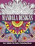Mandala Designs For Adults To Color Coloring Book (Sacred Mandala Designs and Patterns Coloring Books for Adults) (Volume 93)