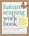 The Naturescaping Workbook: A Step-by-Step Guide for Bringing Nature to Your Backyard by 