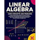 Linear Algebra: Core Concepts and Problems: A Visual Workbook for Systems, Matrices, Vectors, Eigenvalues, and Applied Problem Solving