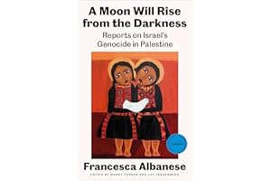 A Moon Will Rise from the Darkness: Reports on Israel's Genocide in Palestine