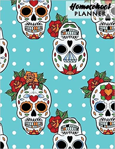 Homeschool Planner: Halloween, Sugar Skull, Undated Homeschool Planner, Lesson Plan and Record Book Check-Off, Uncompicated Homeschooling Resource ... (Halloween Academic Planner) (Volume 6)