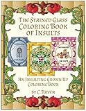 The Stained Glass Coloring Book of Insults: An Insulting Grownup Coloring Book by C. Raven