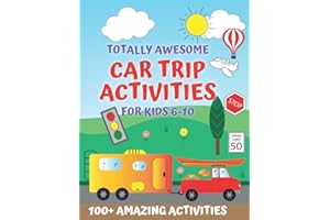 Totally Awesome Car Trip Activities For Kids 6-10: 100+ Entertaining Road Trip Activities, Games, Coloring Pages, Questionnai