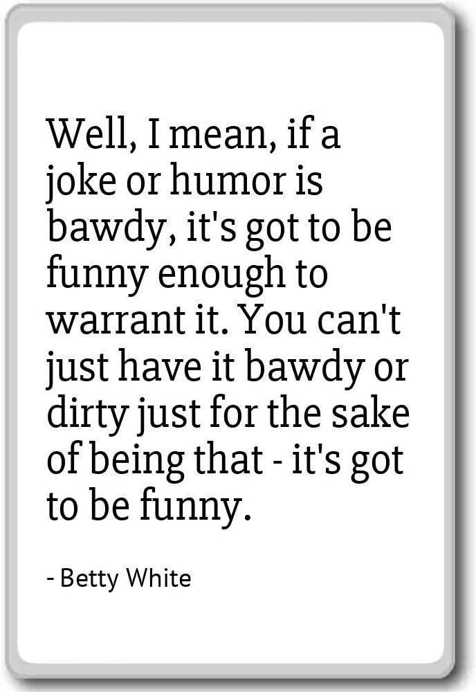 Well, I mean, if a joke or humor is bawdy, it's... - Betty White - quotes fridge magnet, White