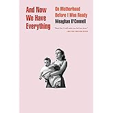 And Now We Have Everything: On Motherhood Before I Was Ready
